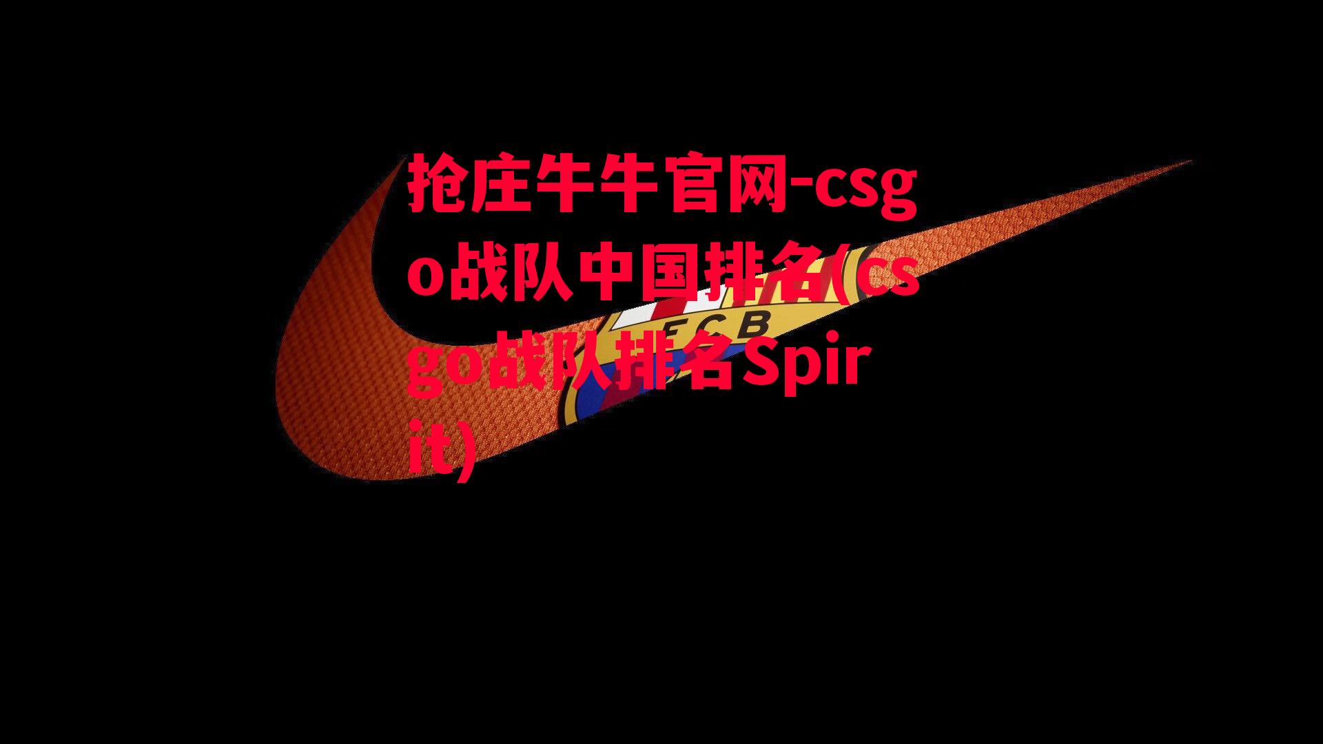 抢庄牛牛官网-csgo战队中国排名(csgo战队排名Spirit)