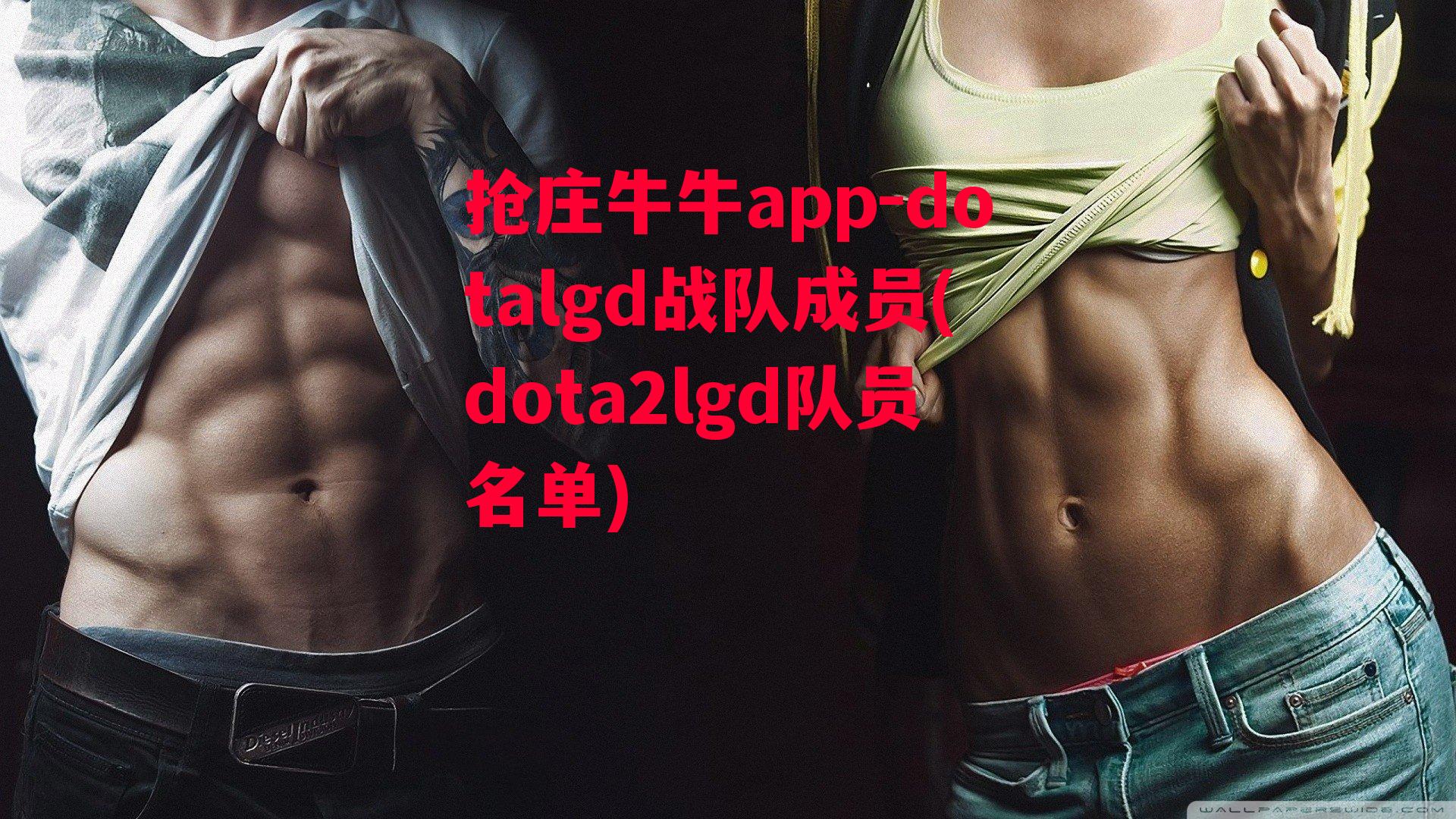 抢庄牛牛app-dotalgd战队成员(dota2lgd队员名单)